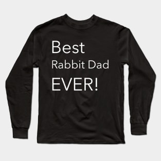 Best Rabbit Dad Ever! Long Sleeve T-Shirt